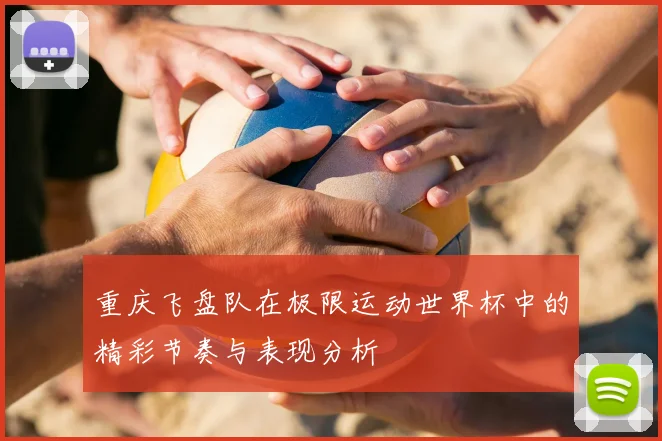 重庆飞盘队在极限运动世界杯中的精彩节奏与表现分析