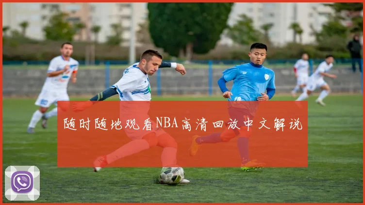 随时随地观看NBA高清回放中文解说