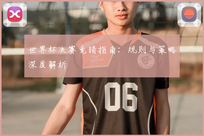 世界杯决赛竞猜指南:规则与策略深度解析