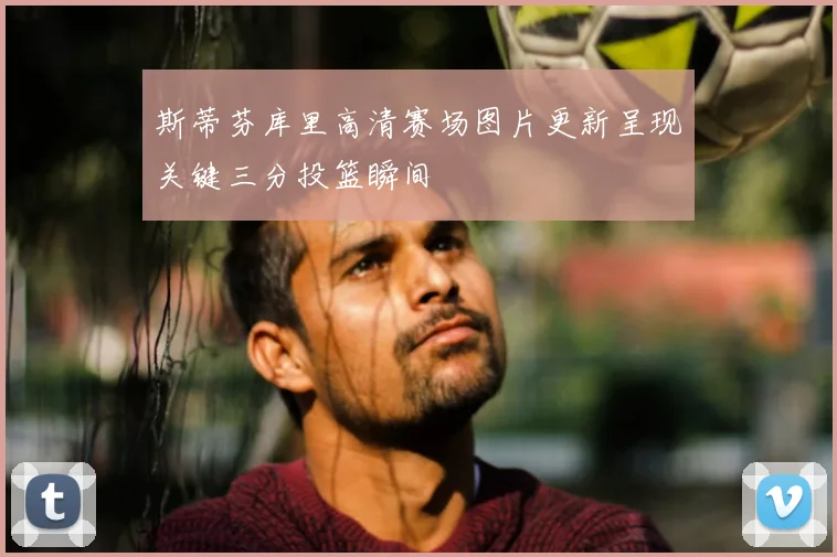 斯蒂芬库里高清赛场图片更新呈现关键三分投篮瞬间