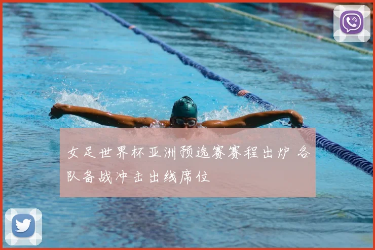 女足世界杯亚洲预选赛赛程出炉 各队备战冲击出线席位