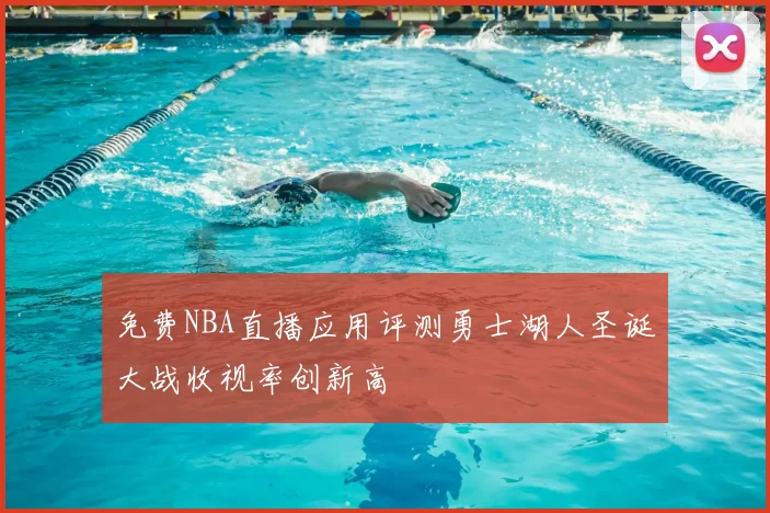 免费NBA直播应用评测勇士湖人圣诞大战收视率创新高