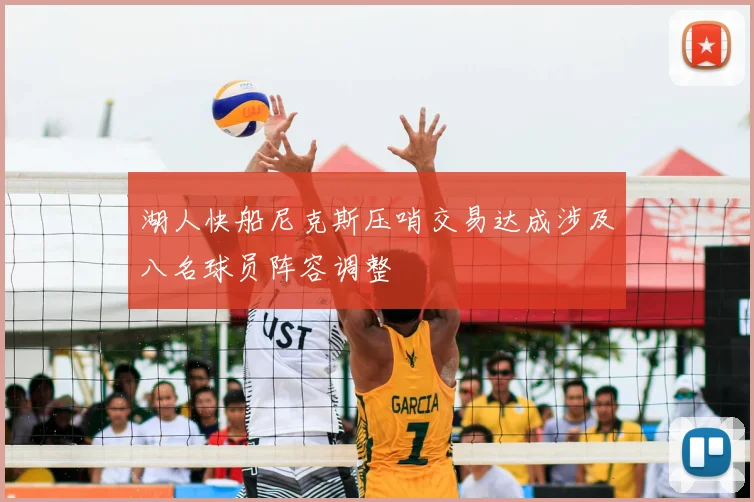 湖人快船尼克斯压哨交易达成涉及八名球员阵容调整