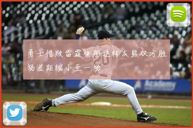 勇士惜败雷霆快船逆转灰熊双方胜场差距缩小至一场
