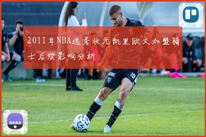 2011年NBA选秀状元凯里欧文加盟骑士后续影响分析